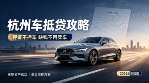 杭州车主必看｜2026车辆抵押贷款全攻略，资金周转不用卖车！